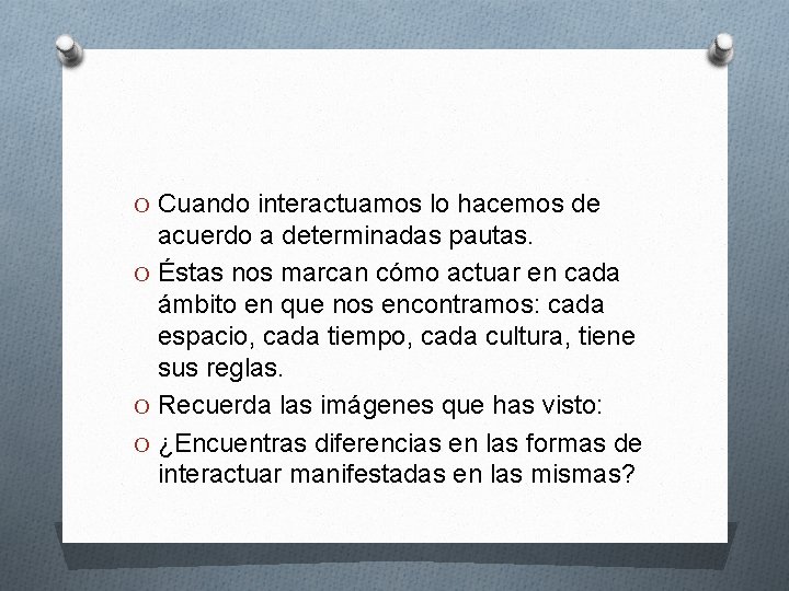 O Cuando interactuamos lo hacemos de acuerdo a determinadas pautas. O Éstas nos marcan