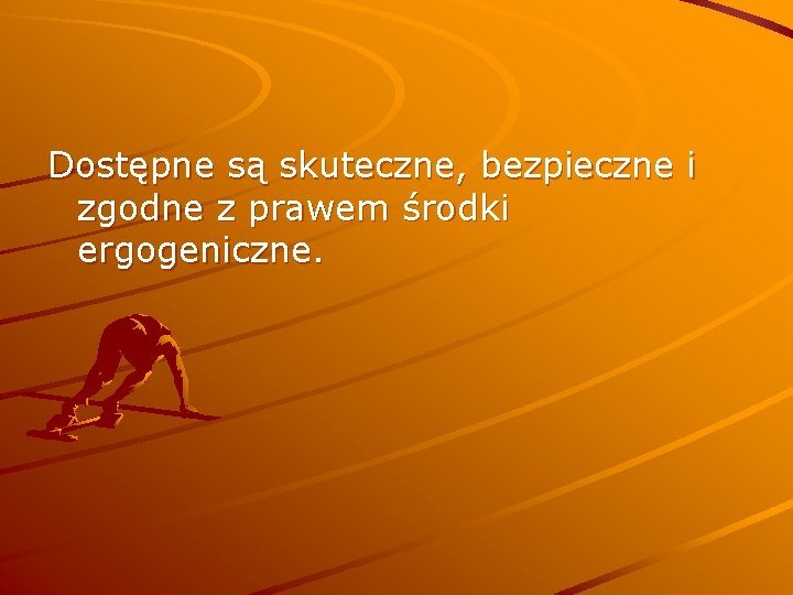 Dostępne są skuteczne, bezpieczne i zgodne z prawem środki ergogeniczne. 