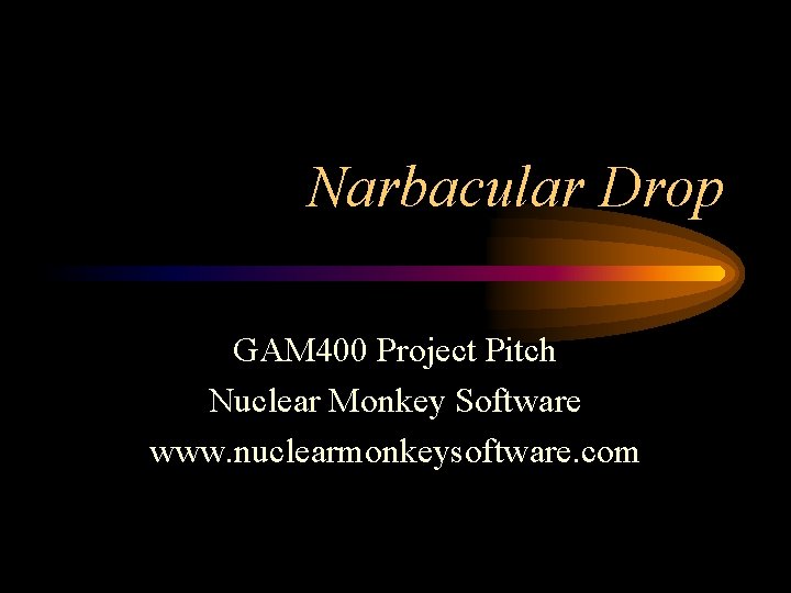 Narbacular Drop GAM 400 Project Pitch Nuclear Monkey Software www. nuclearmonkeysoftware. com 