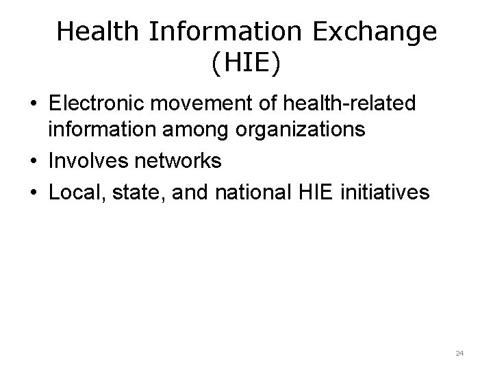 Health Information Exchange (HIE) • Electronic movement of health-related information among organizations • Involves