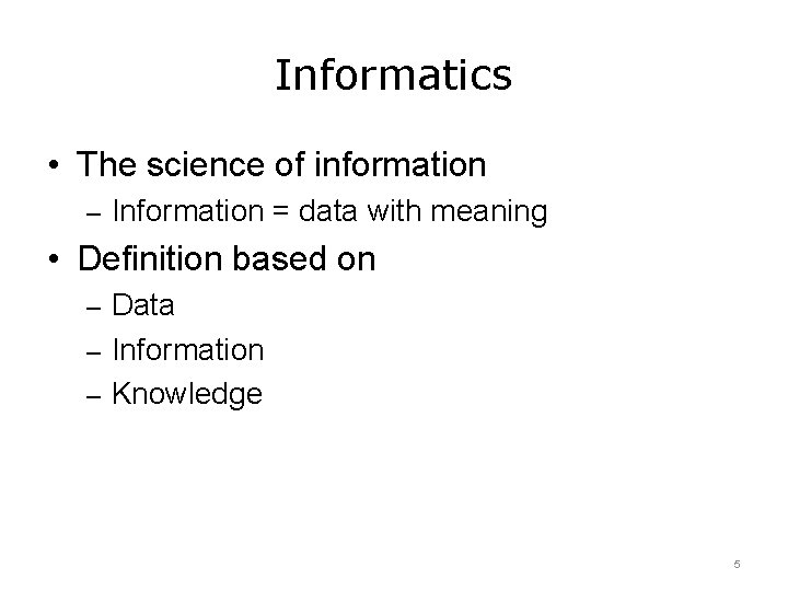 Informatics • The science of information – Information = data with meaning • Definition