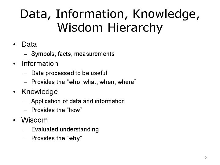 Data, Information, Knowledge, Wisdom Hierarchy • Data – Symbols, facts, measurements • Information –