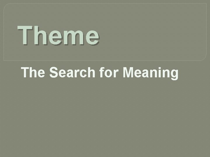 Theme The Search for Meaning 