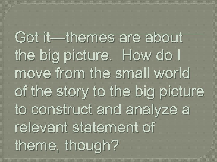 Got it—themes are about the big picture. How do I move from the small