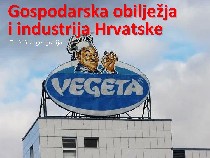 Gospodarska obilježja i industrija Hrvatske Turistička geografija 