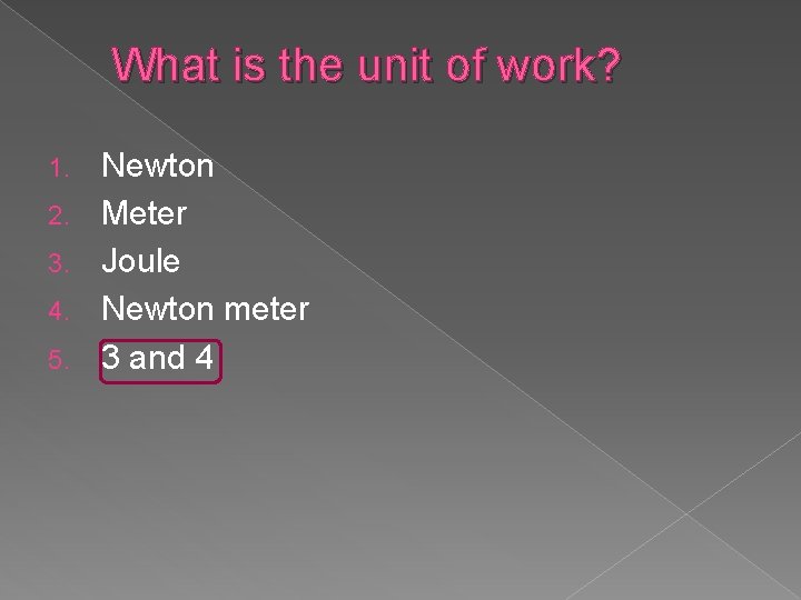 What is the unit of work? 1. 2. 3. 4. 5. Newton Meter Joule