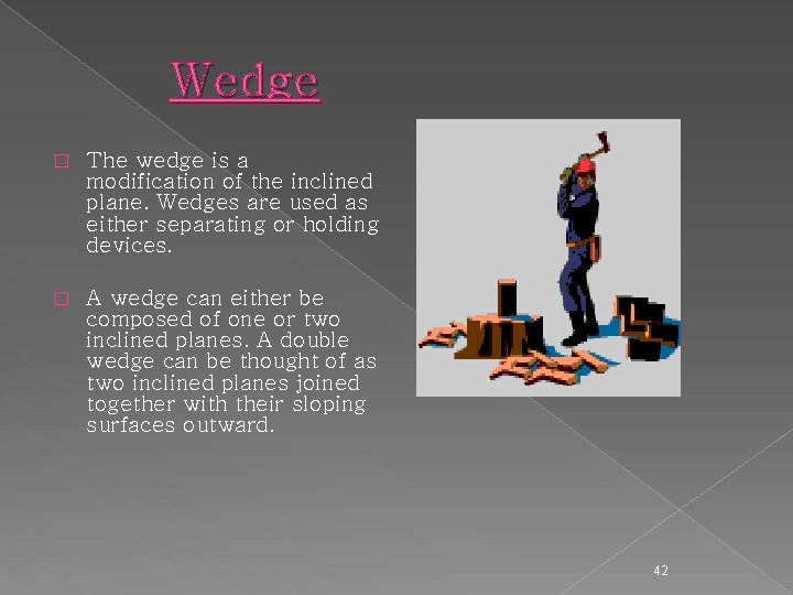 Wedge � The wedge is a modification of the inclined plane. Wedges are used