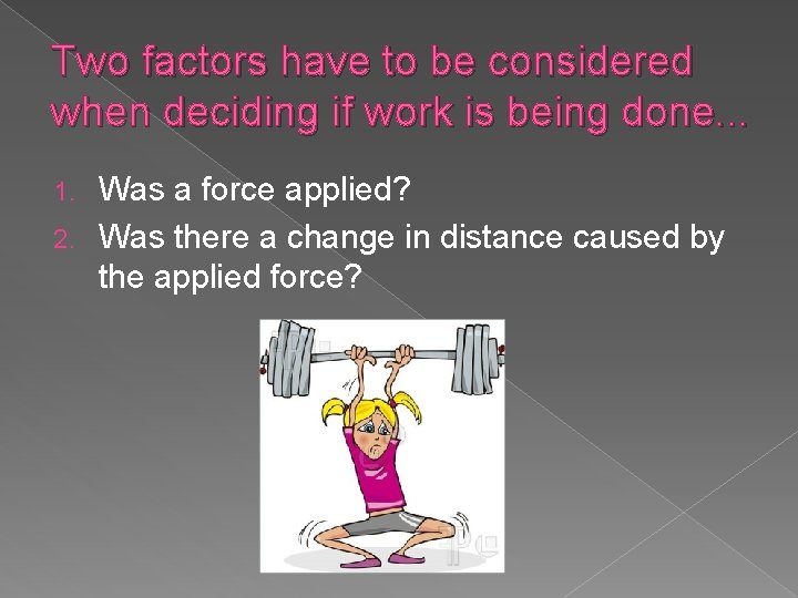 Two factors have to be considered when deciding if work is being done. .