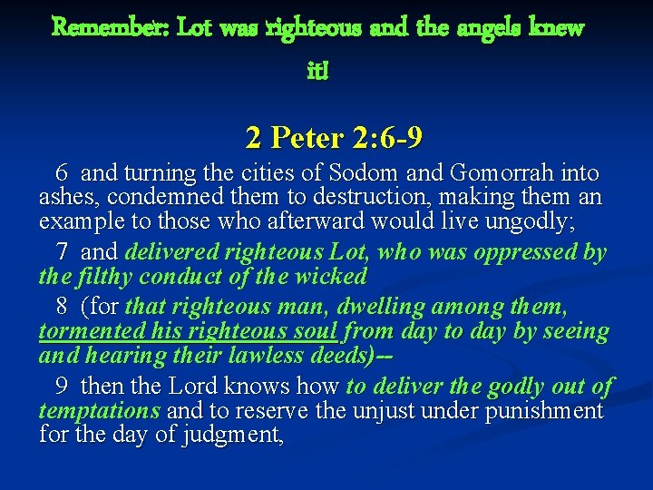 Remember: Lot was righteous and the angels knew it! 2 Peter 2: 6 -9