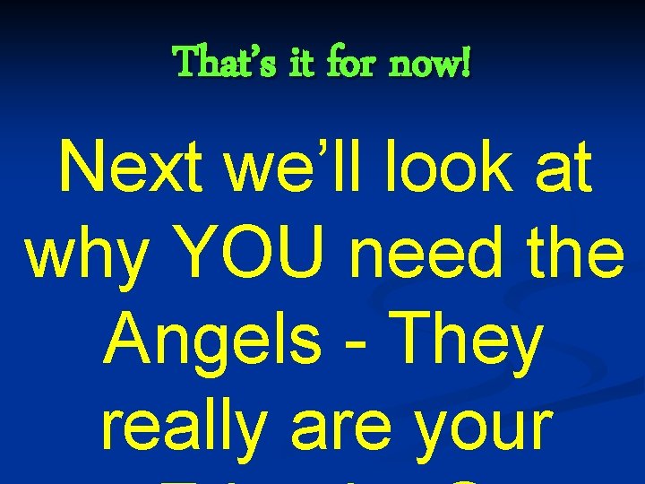 That’s it for now! Next we’ll look at why YOU need the Angels -