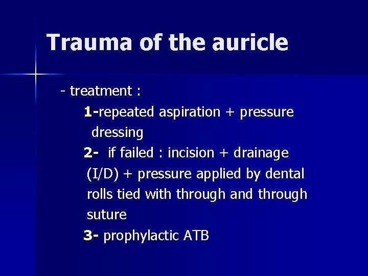 Trauma of the auricle - treatment : 1 -repeated aspiration + pressure dressing 2