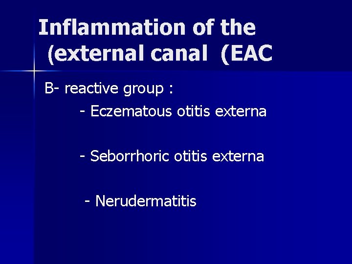 Inflammation of the (external canal (EAC B- reactive group : - Eczematous otitis externa