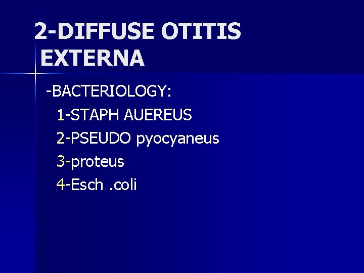 2 -DIFFUSE OTITIS EXTERNA -BACTERIOLOGY: 1 -STAPH AUEREUS 2 -PSEUDO pyocyaneus 3 -proteus 4