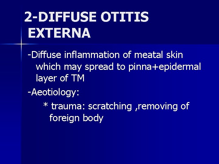 2 -DIFFUSE OTITIS EXTERNA -Diffuse inflammation of meatal skin which may spread to pinna+epidermal