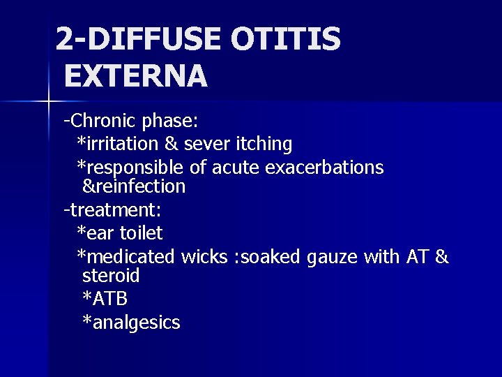 2 -DIFFUSE OTITIS EXTERNA -Chronic phase: *irritation & sever itching *responsible of acute exacerbations