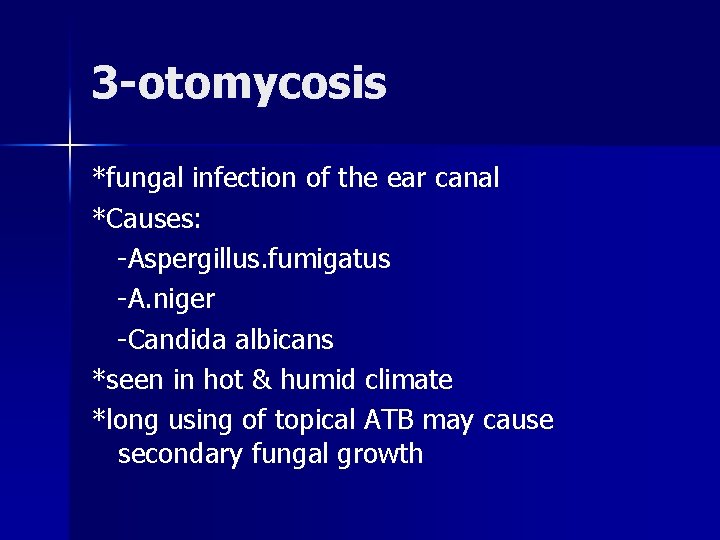 3 -otomycosis *fungal infection of the ear canal *Causes: -Aspergillus. fumigatus -A. niger -Candida