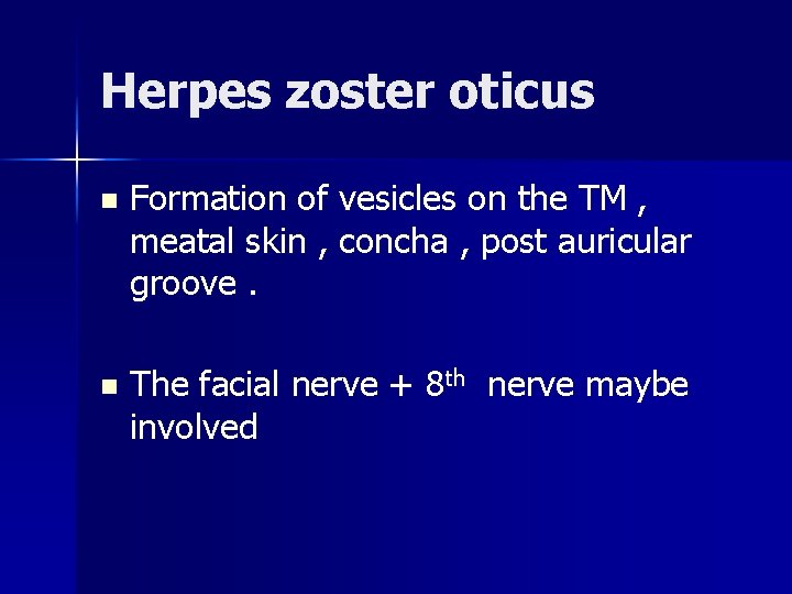 Herpes zoster oticus n Formation of vesicles on the TM , meatal skin ,