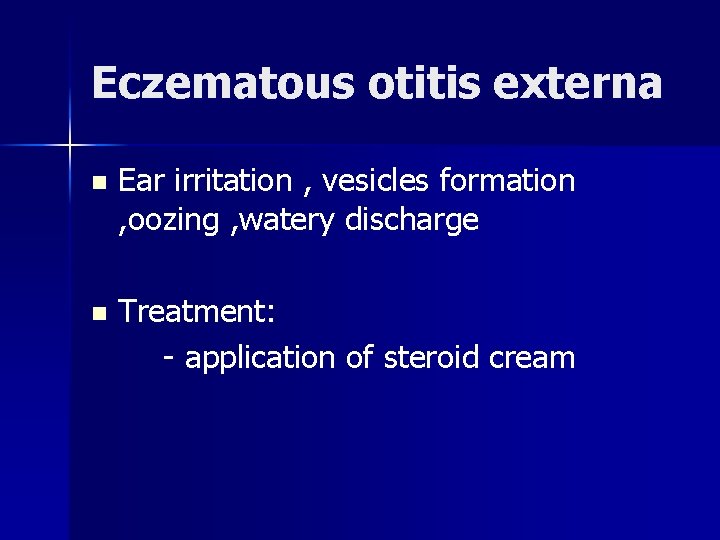 Eczematous otitis externa n Ear irritation , vesicles formation , oozing , watery discharge