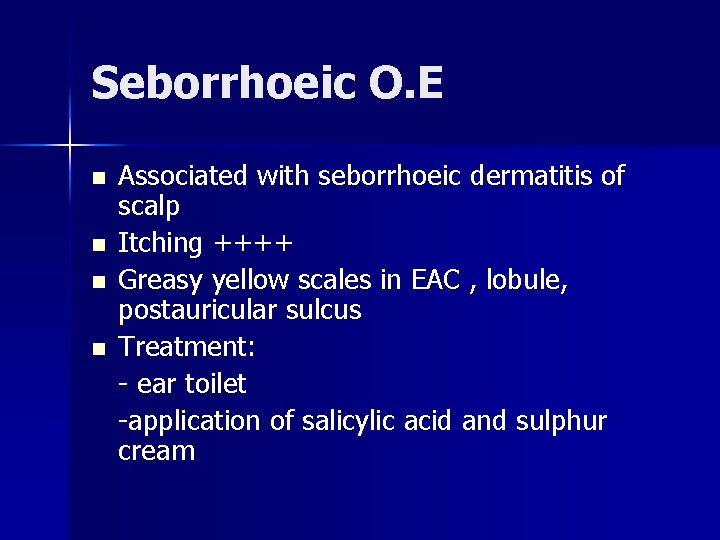 Seborrhoeic O. E n n Associated with seborrhoeic dermatitis of scalp Itching ++++ Greasy