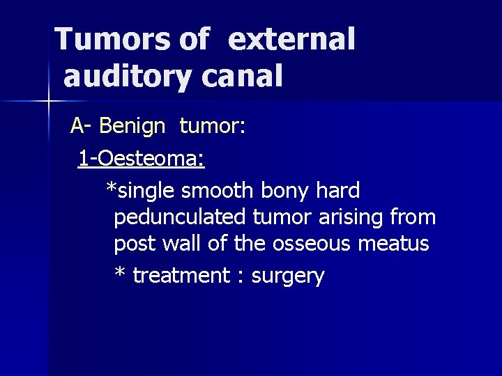 Tumors of external auditory canal A- Benign tumor: 1 -Oesteoma: *single smooth bony hard