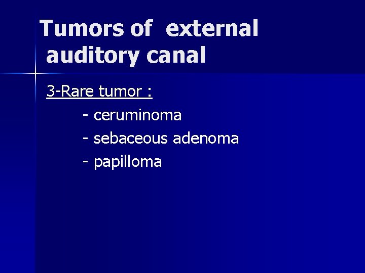 Tumors of external auditory canal 3 -Rare tumor : - ceruminoma - sebaceous adenoma