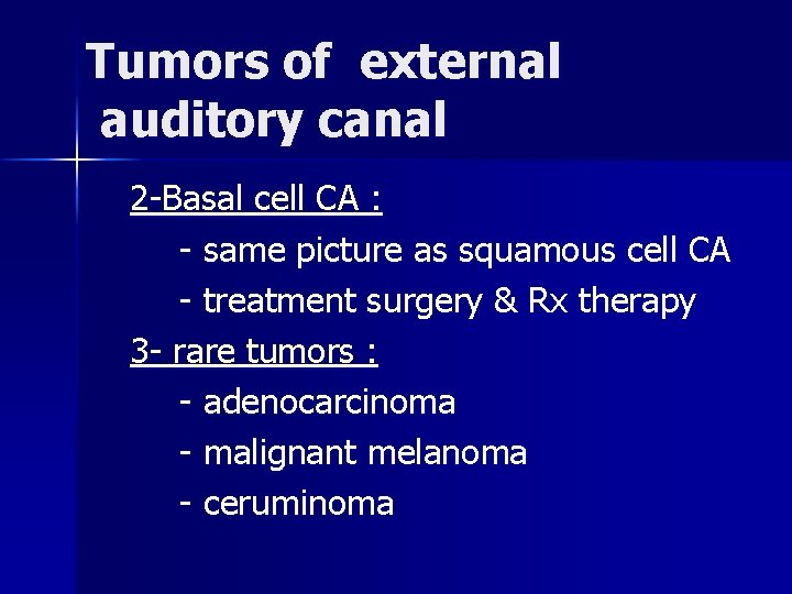 Tumors of external auditory canal 2 -Basal cell CA : - same picture as