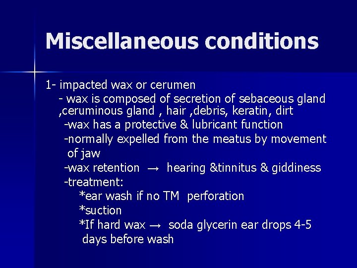 Miscellaneous conditions 1 - impacted wax or cerumen - wax is composed of secretion