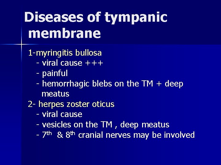 Diseases of tympanic membrane 1 -myringitis bullosa - viral cause +++ - painful -