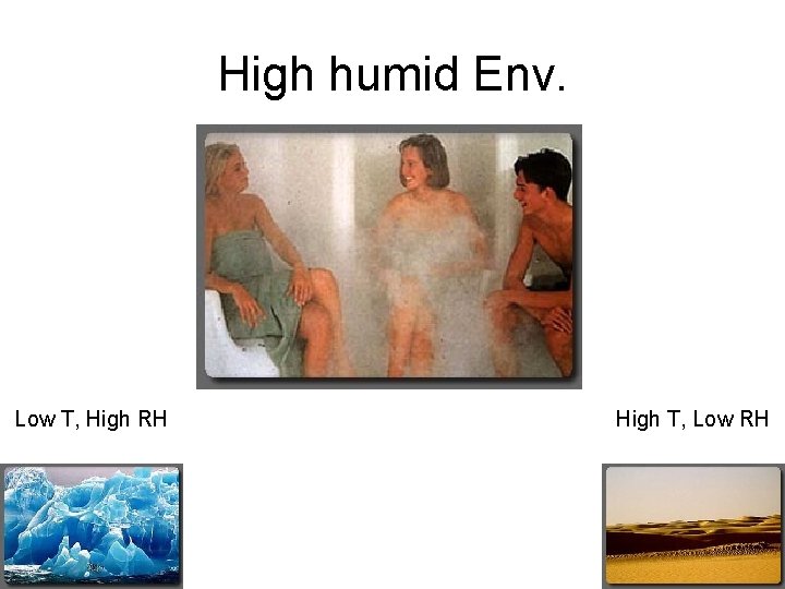 High humid Env. Low T, High RH High T, Low RH 