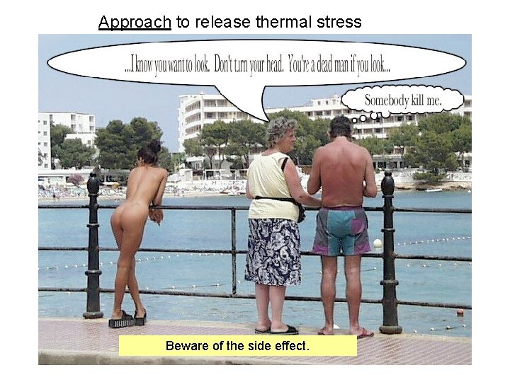 Approach to release thermal stress Beware of the side effect. 