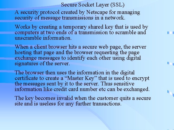 Secure Socket Layer (SSL) A security protocol created by Netscape for managing security of Secure Socket Layer (SSL) A security protocol created by Netscape for managing security of