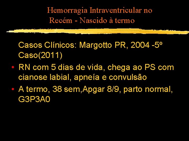 Hemorragia Intraventricular no Recém - Nascido à termo Casos Clínicos: Margotto PR, 2004 -5º