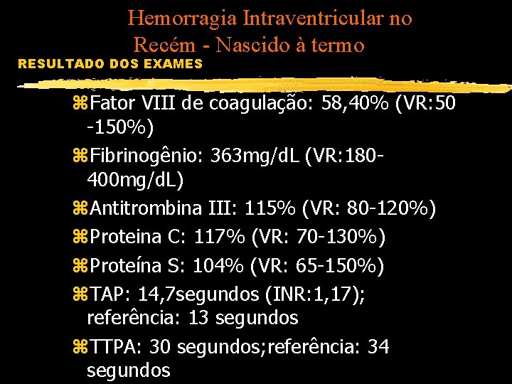 Hemorragia Intraventricular no Recém - Nascido à termo RESULTADO DOS EXAMES z. Fator VIII