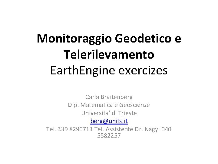 Monitoraggio Geodetico e Telerilevamento Earth. Engine exercizes Carla Braitenberg Dip. Matematica e Geoscienze Universita’