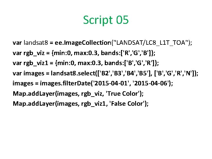Script 05 var landsat 8 = ee. Image. Collection("LANDSAT/LC 8_L 1 T_TOA"); var rgb_viz