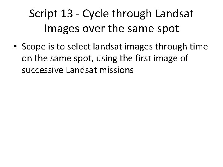 Script 13 - Cycle through Landsat Images over the same spot • Scope is