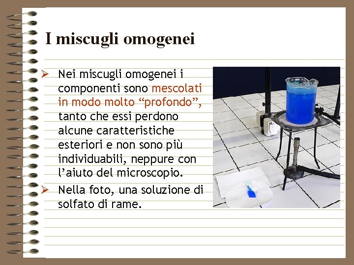 I miscugli omogenei Ø Nei miscugli omogenei i componenti sono mescolati in modo molto
