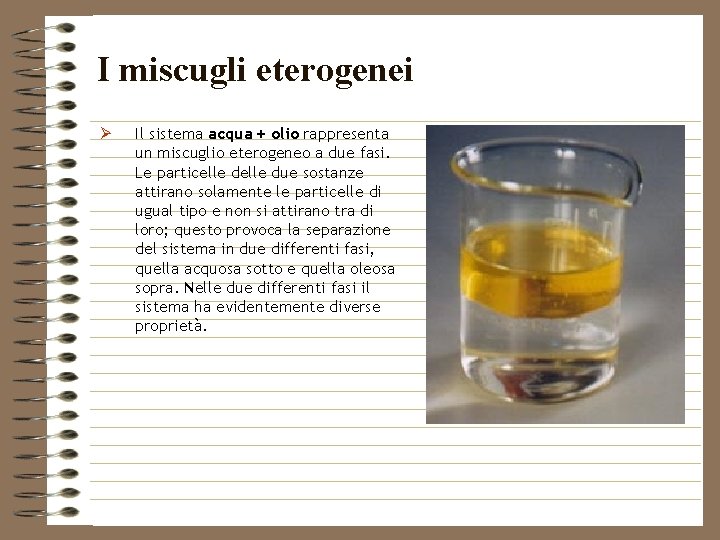 I miscugli eterogenei Ø Il sistema acqua + olio rappresenta un miscuglio eterogeneo a