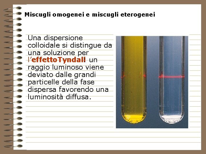 Miscugli omogenei e miscugli eterogenei Una dispersione colloidale si distingue da una soluzione per