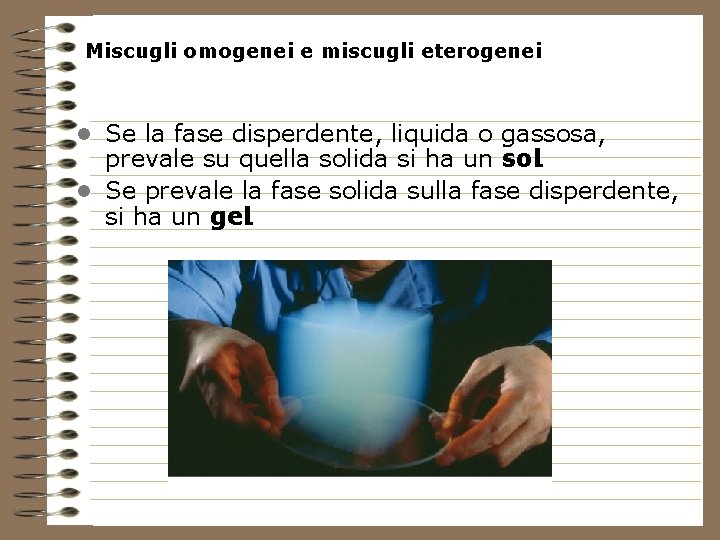 Miscugli omogenei e miscugli eterogenei • Se la fase disperdente, liquida o gassosa, prevale
