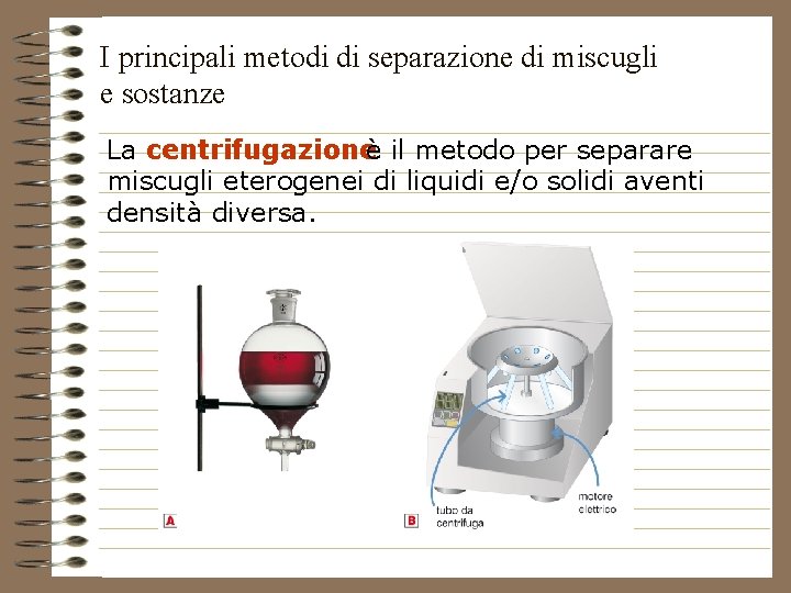 I principali metodi di separazione di miscugli e sostanze La centrifugazioneè il metodo per