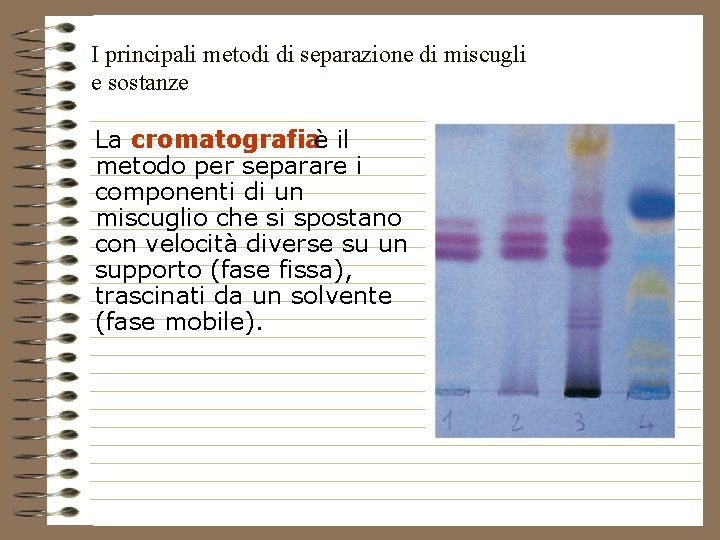 I principali metodi di separazione di miscugli e sostanze La cromatografiaè il metodo per