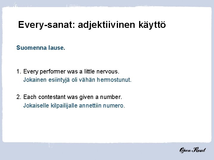 Every-sanat: adjektiivinen käyttö Suomenna lause. 1. Every performer was a little nervous. Jokainen esiintyjä