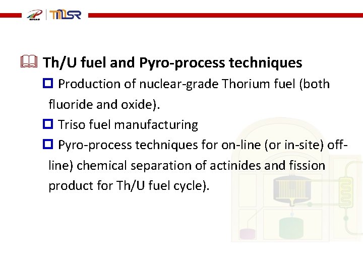  Th/U fuel and Pyro-process techniques p Production of nuclear-grade Thorium fuel (both fluoride