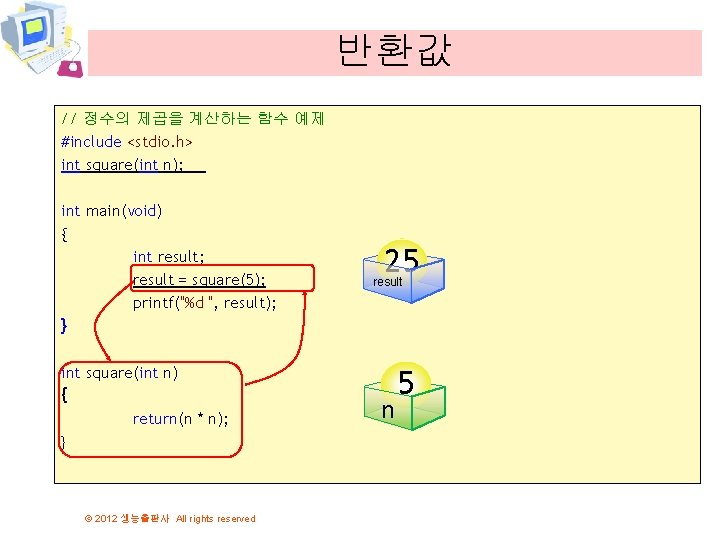 반환값 // 정수의 제곱을 계산하는 함수 예제 #include <stdio. h> int square(int n); int