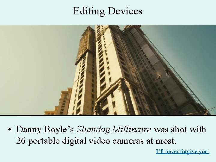 Editing Devices • Danny Boyle’s Slumdog Millinaire was shot with 26 portable digital video