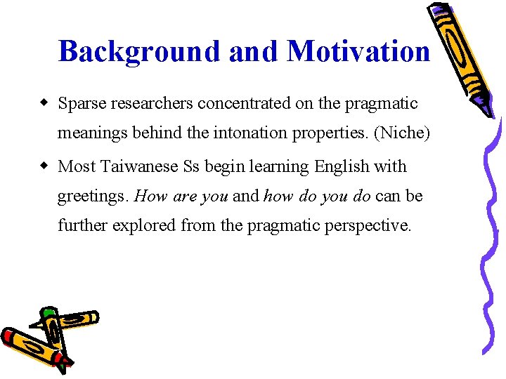 Background and Motivation Sparse researchers concentrated on the pragmatic meanings behind the intonation properties.