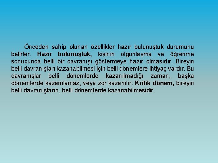 Önceden sahip olunan özellikler hazır bulunuştuk durumunu belirler. Hazır bulunuşluk, kişinin olgunlaşma ve öğrenme
