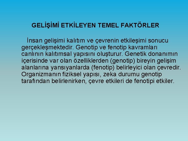 GELİŞİMİ ETKİLEYEN TEMEL FAKTÖRLER İnsan gelişimi kalıtım ve çevrenin etkileşimi sonucu gerçekleşmektedir. Genotip ve
