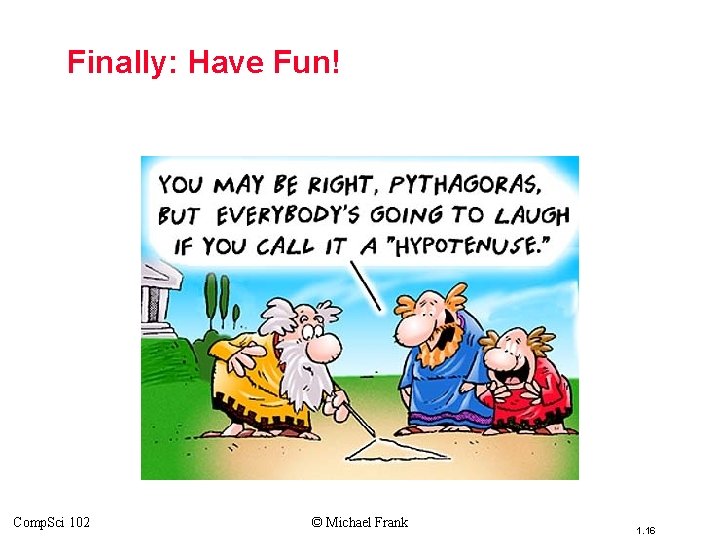 Finally: Have Fun! Comp. Sci 102 © Michael Frank 1. 16 